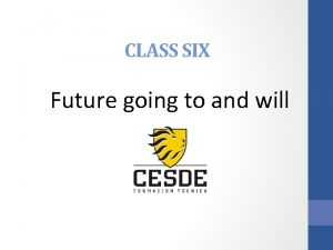 CLASS SIX Future going to and will FUTURE