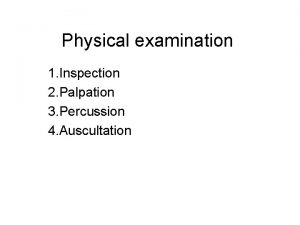 Physical examination 1 Inspection 2 Palpation 3 Percussion