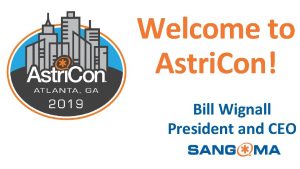 Welcome to Astri Con Bill Wignall President and