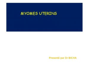 MYOMES UTERINS Present par Dr BICHA Introduction Tumeur