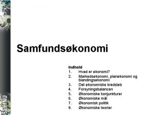 SAMFNU Samfundskonomi Indhold 1 Hvad er konomi 2