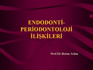 ENDODONTPERODONTOLOJ LKLER Prof Dr Berna Aslan Pulpa ve