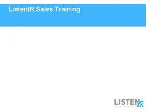 Listen IR Sales Training Agenda Listen IR LT84