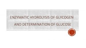 ENZYMATIC HYDROLYSIS OF GLYCOGEN AND DETERMINATION OF GLUCOSE