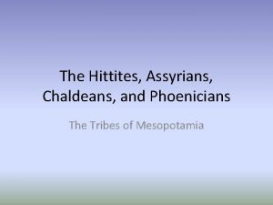 The Hittites Assyrians Chaldeans and Phoenicians The Tribes