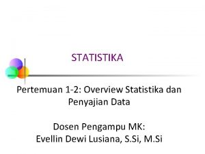 STATISTIKA Pertemuan 1 2 Overview Statistika dan Penyajian