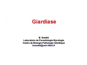Giardiase B Sendid Laboratoire de Parasitologie Mycologie Centre