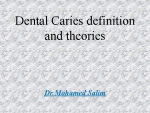 Dental Caries definition and theories Dr Mohamed Salim