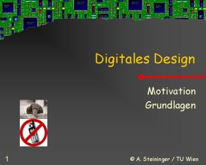 Digitales Design Motivation Grundlagen 1 A Steininger TU