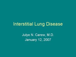 Interstitial Lung Disease Julye N Carew M D