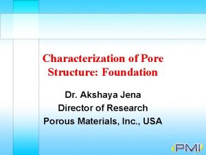 Characterization of Pore Structure Foundation Dr Akshaya Jena