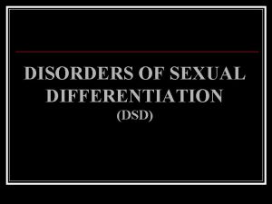 DISORDERS OF SEXUAL DIFFERENTIATION DSD Gangguan differensiasi seksual
