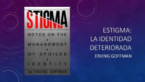 ESTIGMA LA IDENTIDAD DETERIORADA ERVING GOFFMAN 1 ESTIGMA