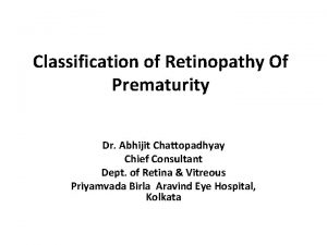 Classification of Retinopathy Of Prematurity Dr Abhijit Chattopadhyay