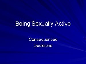 Being Sexually Active Consequences Decisions Consequences As a