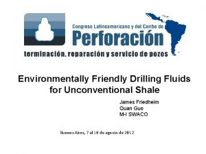 Environmentally Friendly Drilling Fluids for Unconventional Shale James