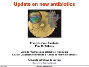 Update on new antibiotics Franoise Van Bambeke Paul