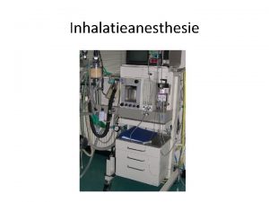 Inhalatieanesthesie Inhalatieanesthesie Voordelen Anesthesiediepte goed te regelen Minder