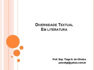 DIVERSIDADE TEXTUAL EM LITERATURA Prof Esp Tiago S