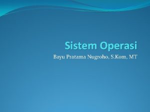 Sistem Operasi Bayu Pratama Nugroho S Kom MT