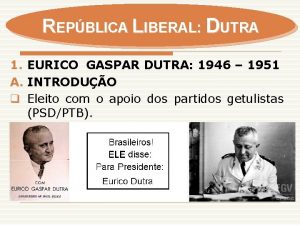 REPBLICA LIBERAL DUTRA 1 EURICO GASPAR DUTRA 1946 REPBLICA LIBERAL DUTRA 1 EURICO GASPAR DUTRA 1946