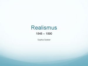 Realismus 1848 1890 Sophia Seeber Inhalt Allgemeine Informationen