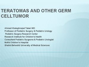 TERATOMAS AND OTHER GERM CELLTUMOR Ahmad Khaleghnejad Tabari