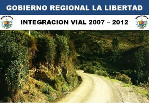 GOBIERNO REGIONAL LA LIBERTAD INTEGRACION VIAL 2007 2012