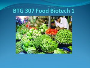 BTG 307 Food Biotech 1 Introduction Food biotechnology