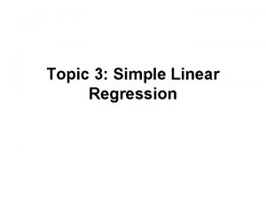 Topic 3 Simple Linear Regression Outline Simple linear