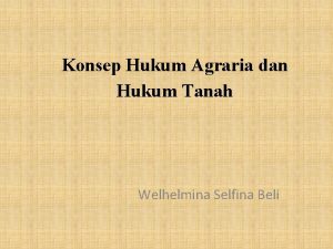 Konsep Hukum Agraria dan Hukum Tanah Welhelmina Selfina