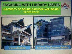 ENGAGING WITH LIBRARY USERS UNIVERSITY OF BRUNEI DARUSSALAM
