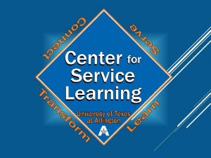 WHAT IS SERVICE LEARNING Service learning integrates community