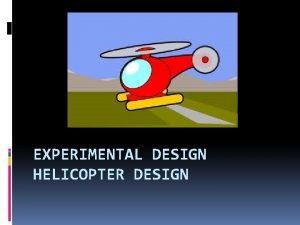 EXPERIMENTAL DESIGN HELICOPTER DESIGN Bell Work Problem What