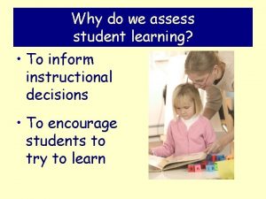 Why do we assess student learning To inform