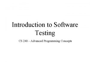 Introduction to Software Testing CS 240 Advanced Programming