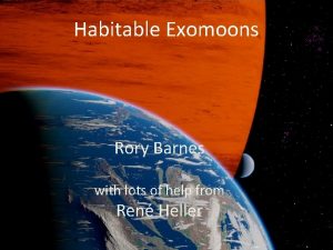 Habitable Exomoons Rory Barnes with lots of help