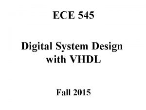 ECE 545 Digital System Design with VHDL Fall