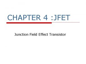 CHAPTER 4 JFET Junction Field Effect Transistor Introduction