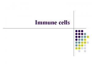 Immune cells Immune cells Classification of immune cells