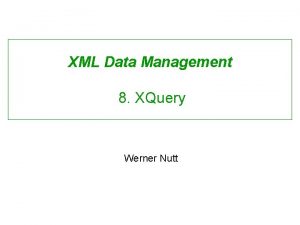 XML Data Management 8 XQuery Werner Nutt Requirements