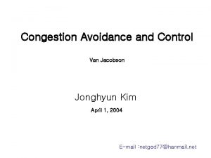 Congestion Avoidance and Control Van Jacobson Jonghyun Kim