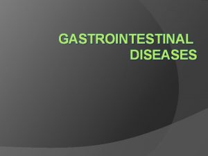 GASTROINTESTINAL DISEASES Learning Objectives Oropharyngeal candidiasis and herpetic