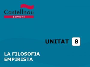 UNITAT LA FILOSOFIA EMPIRISTA 8 Unitat 8 La