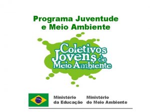 Programa Juventude e Meio Ambiente Ministrio da Educao