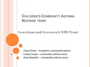 CHILDRENS COMMUNITY ASTHMA NURSING TEAM Claire Wade Paediatric