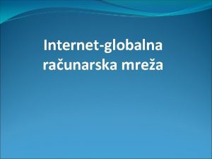 Internetglobalna raunarska mrea Internet globalna raunarska mrea Razvoj