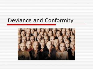 Deviance and Conformity Defining Deviance o Deviance is