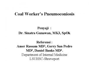 Coal Workers Pneumoconiosis Penyaji Dr Sinatra Gunawan MK