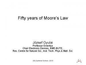 Fifty years of Moores Law Jzsef Gyulai Professor